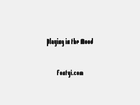 Playing in the Mood