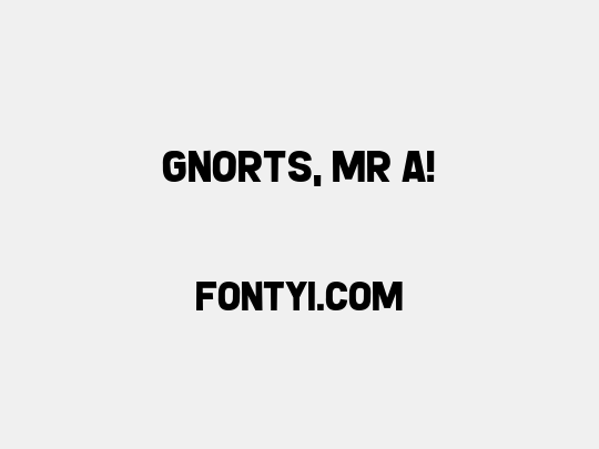 Gnorts, Mr A!
