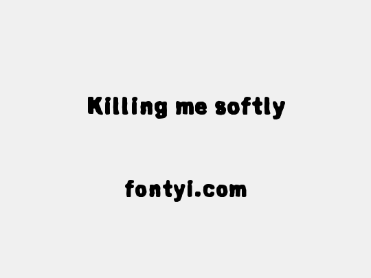Killing me softly