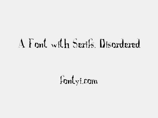 A Font with Serifs. Disordered