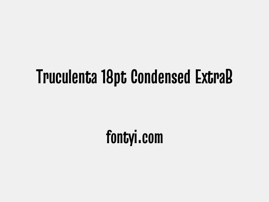 Truculenta 18pt Condensed ExtraBold