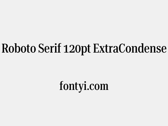 Roboto Serif 120pt ExtraCondensed Medium