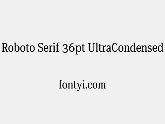 Roboto Serif 36pt UltraCondensed