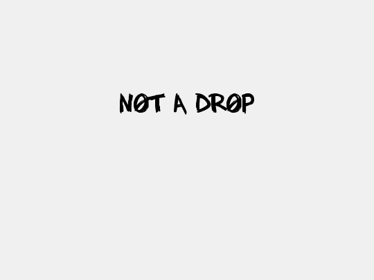 NOT A DROP