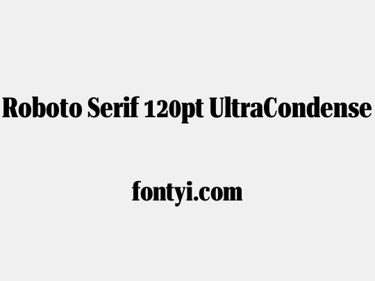 Roboto Serif 120pt UltraCondensed ExtraBold