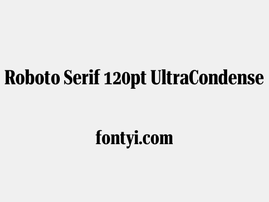 Roboto Serif 120pt UltraCondensed