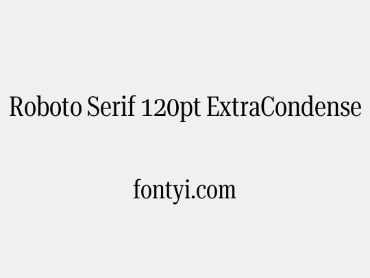 Roboto Serif 120pt ExtraCondensed