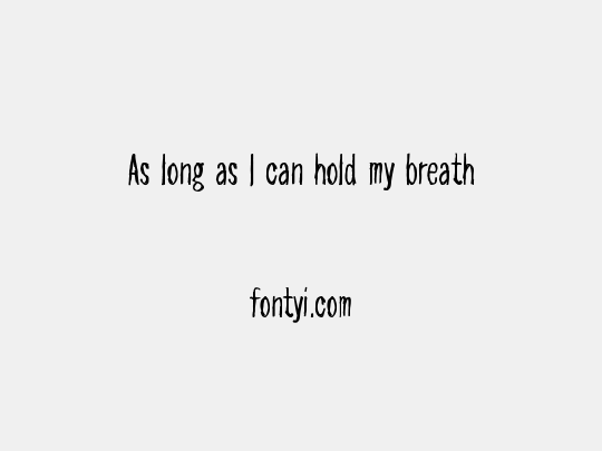 As long as I can hold my breath