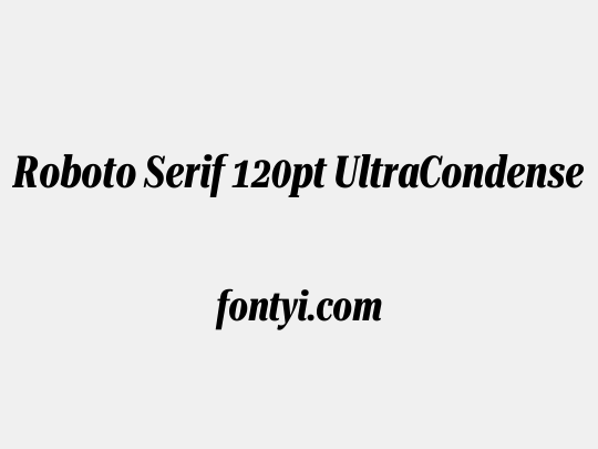 Roboto Serif 120pt UltraCondensed
