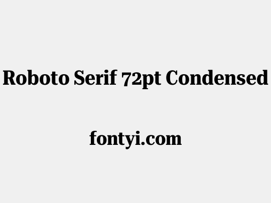 Roboto Serif 72pt Condensed