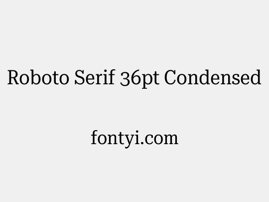 Roboto Serif 36pt Condensed