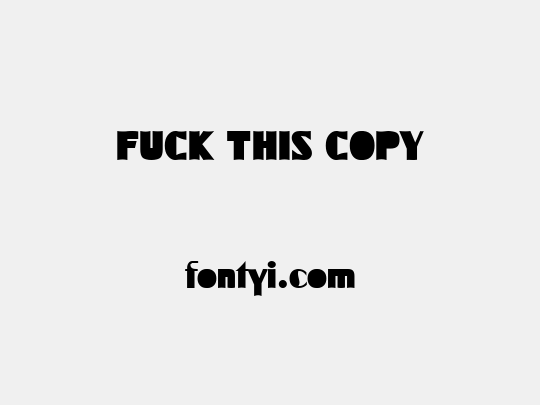 FUCK THIS COPY