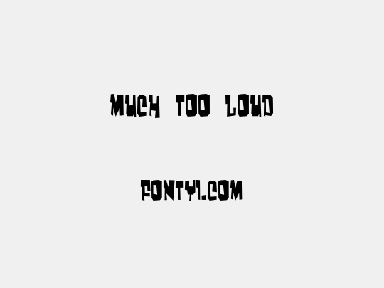 Much too loud
