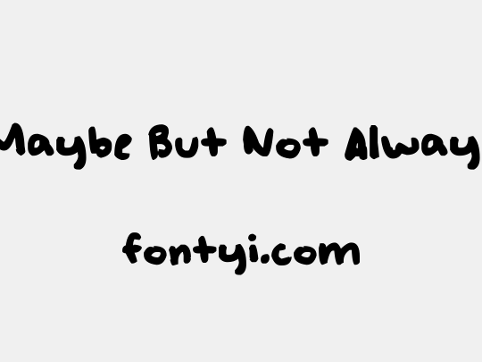 Maybe But Not Always