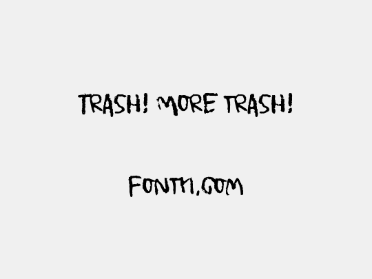 Trash! More trash!