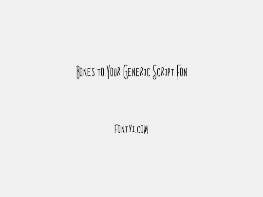 Bones to Your Generic Script Font!