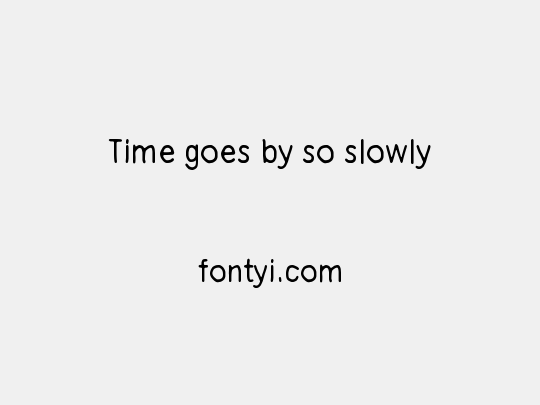 Time goes by so slowly