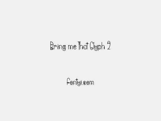 Bring me That Glyph 2