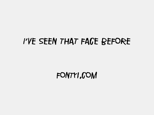 I've seen that face before