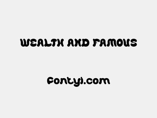 WEALTH AND FAMOUS
