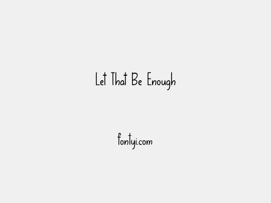Let That Be Enough