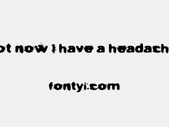 Not now I have a headache!