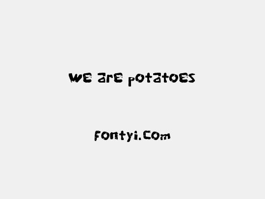 we are potatoes
