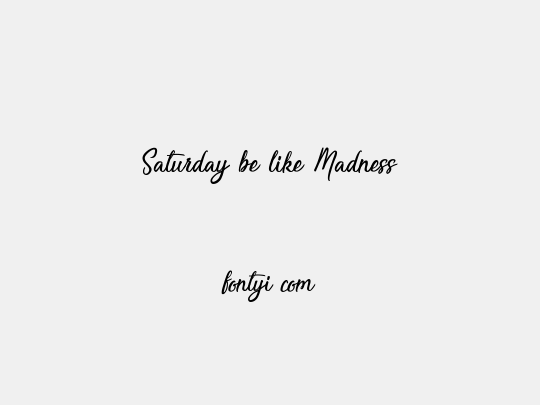 Saturday be like Madness