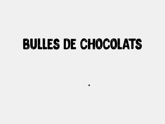 BULLES DE CHOCOLATS
