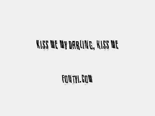 Kiss me my darling, kiss me