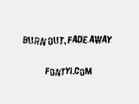 Burn out, fade away