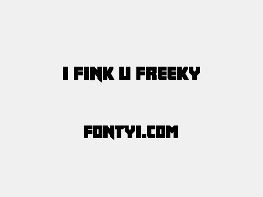 I fink u freeky