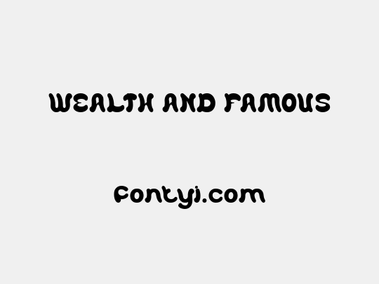 WEALTH AND FAMOUS