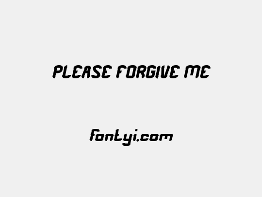 PLEASE FORGIVE ME