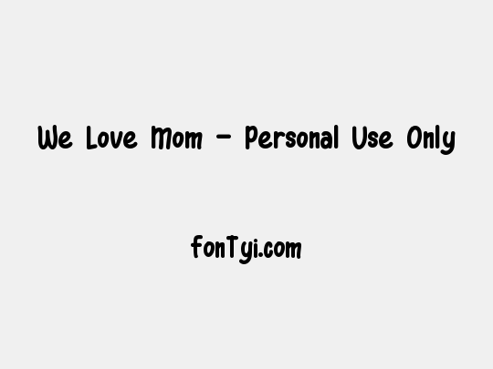 We Love Mom - Personal Use Only