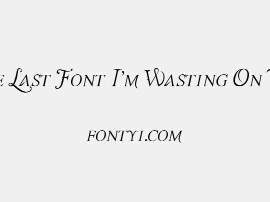 The Last Font I'm Wasting On You