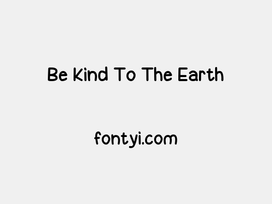 Be Kind To The Earth