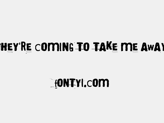 They're coming to take me away