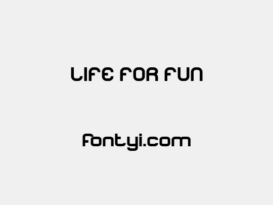 LIFE FOR FUN