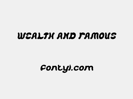 WEALTH AND FAMOUS