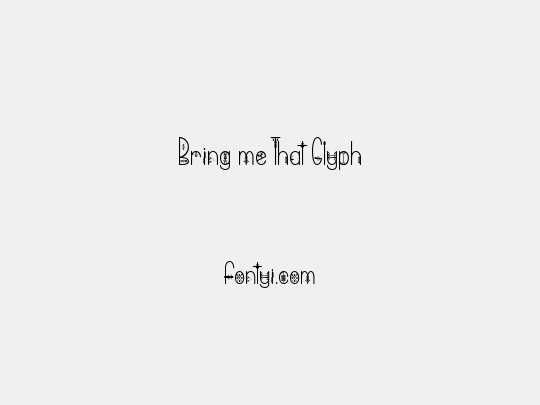 Bring me That Glyph