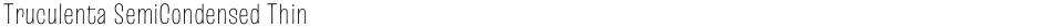 Truculenta SemiCondensed ThinDemo