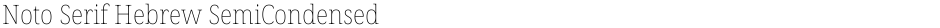Noto Serif Hebrew SemiCondensed ThinDemo