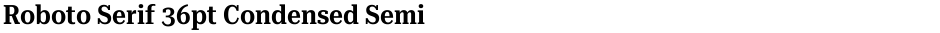 Roboto Serif 36pt Condensed SemiBoldDemo