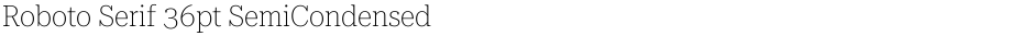 Roboto Serif 36pt SemiCondensed ThinDemo