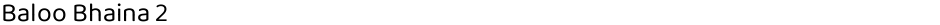 Baloo Bhaina 2Demo