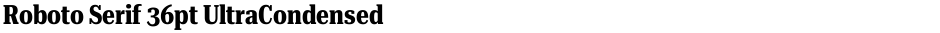 Roboto Serif 36pt UltraCondensedDemo