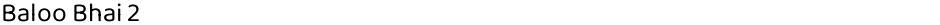 Baloo Bhai 2Demo