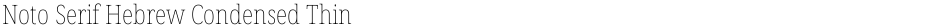 Noto Serif Hebrew Condensed ThinDemo