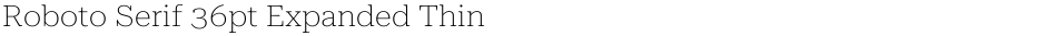 Roboto Serif 36pt Expanded ThinDemo